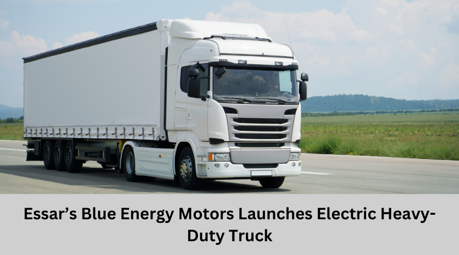 Essar’s Blue Energy Motors Launches Electric Heavy-Duty Truck